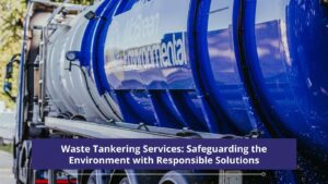 Waste Tankering Services Safeguarding the Environment